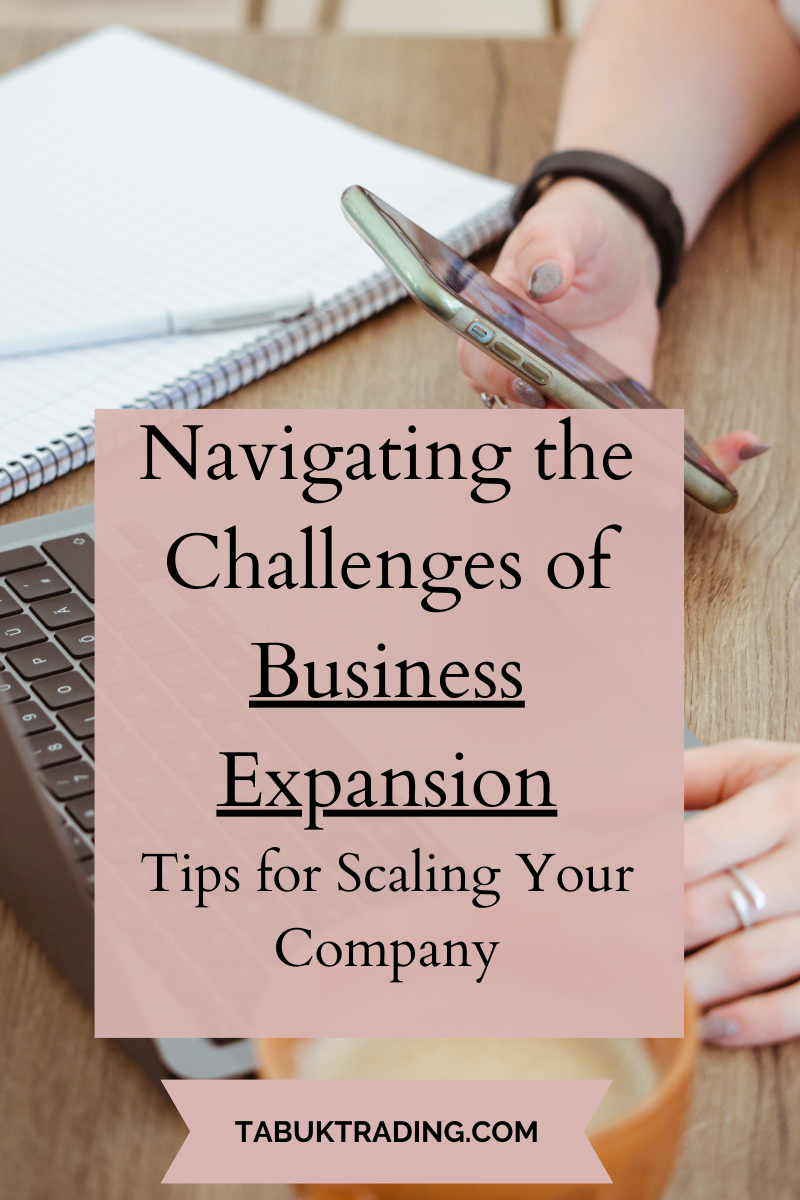 Navigating the Challenges of Business Expansion: Tips for Scaling Your Company